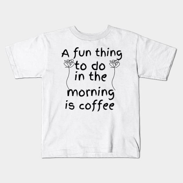 A fun thing to do in the morning Kids T-Shirt by badrhijri